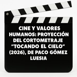 Cine y Valores Humanos: Proyección del Cortometraje “Tocando el Cielo” (2026), de Paco Gómez Luesia